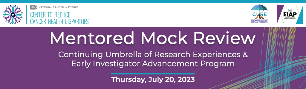 NIH/National Cancer Institute/Center to Reduce Cancer Health Disparities - Mentored Mock Review - Continuing Umbrella of Research Experiences (CURE) and Early Investigator Advancement Program (EIAP) - Thursday, July 20, 2023